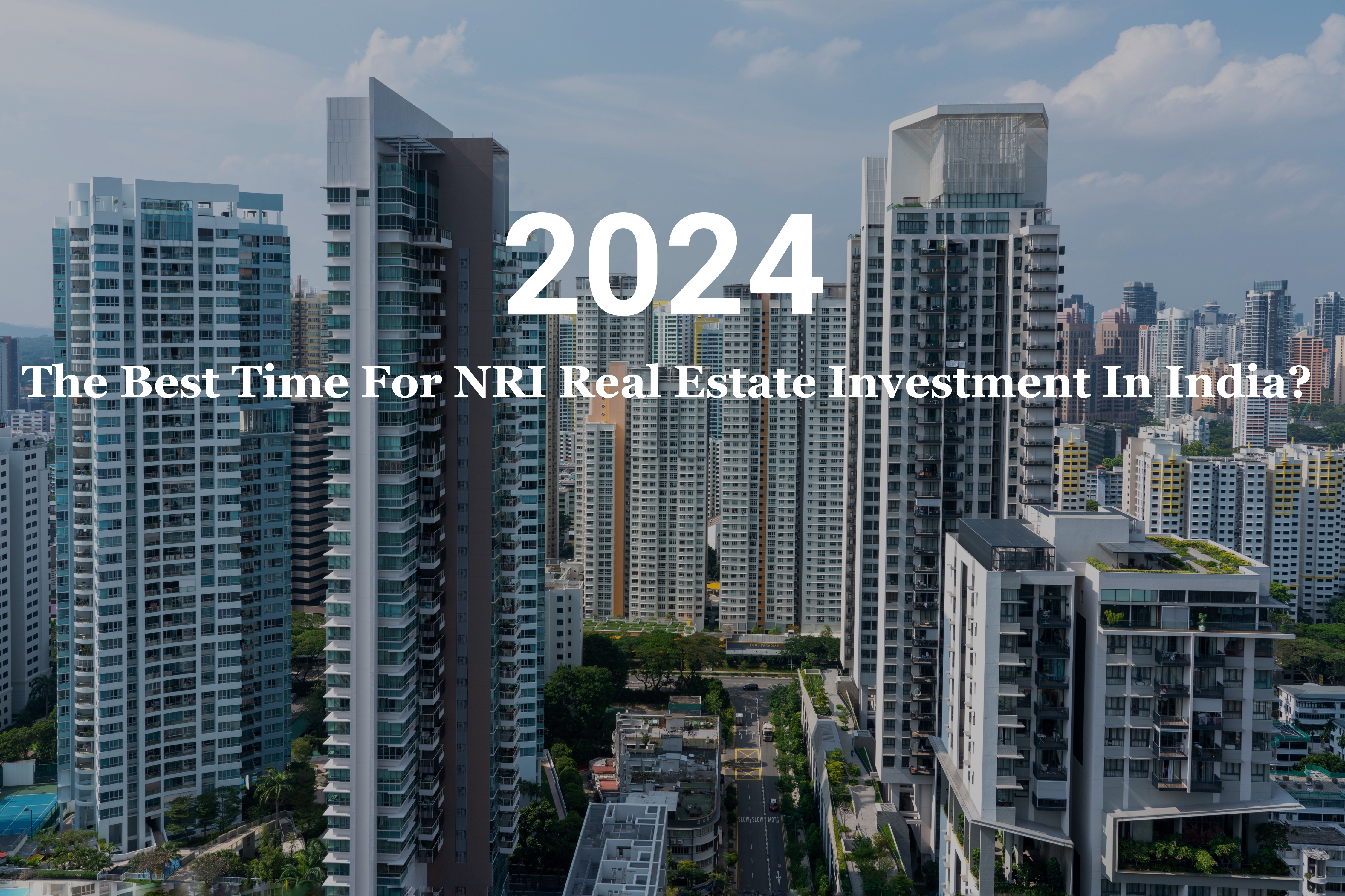 Is 2024 The Best Time For NRI Real Estate Investment In India?